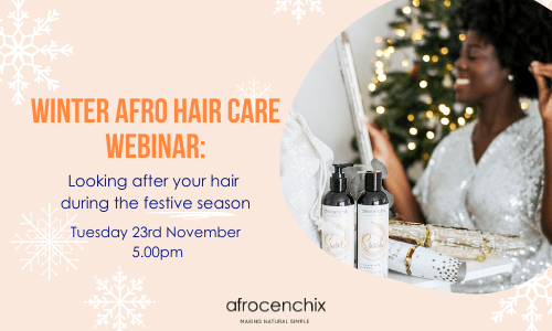 Winter Afro Haircare: Looking after your hair during the festive season
